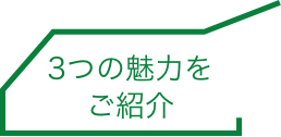 3つの魅力をご紹介